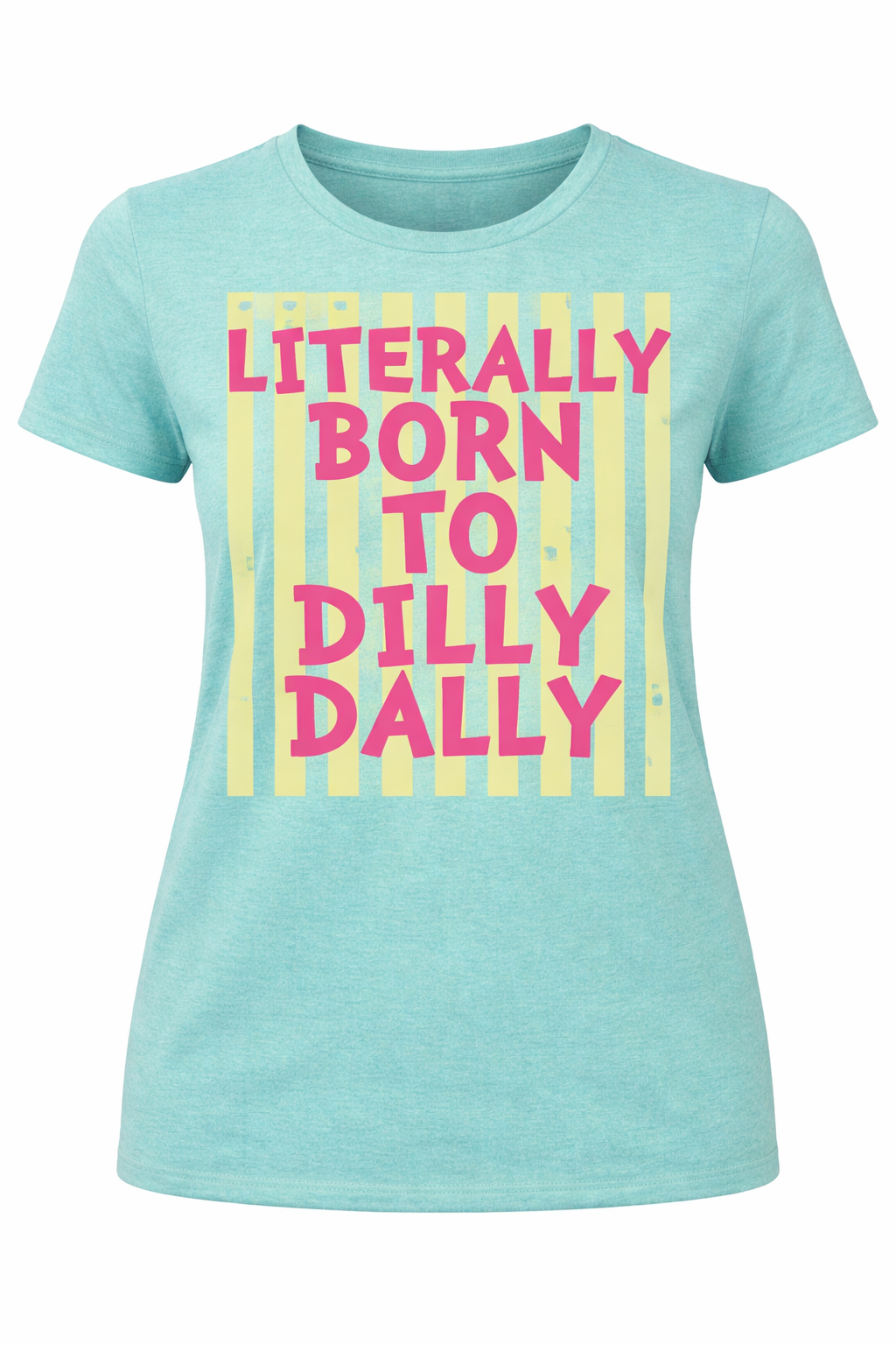 Literally Born to Dilly Dally Striped